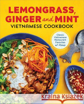 Lemongrass, Ginger and Mint Vietnamese Cookbook: Classic Vietnamese Street Food Made at Home Linh Nguyen 9781623158378 Rockridge Press