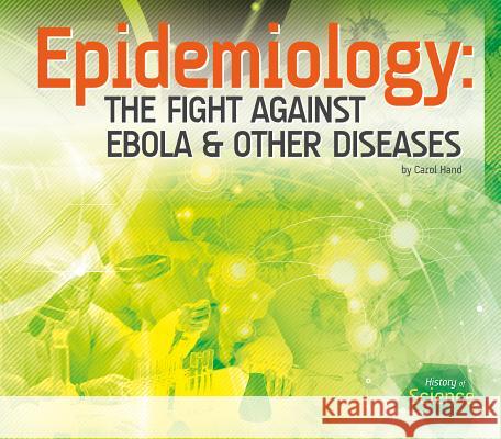 Epidemiology: The Fight Against Ebola & Other Diseases Carol Hand 9781624035593 Essential Library