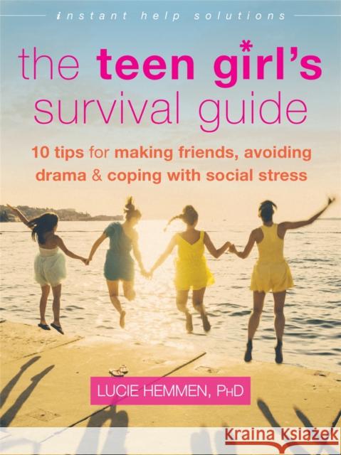 The Teen Girl's Survival Guide: Ten Tips for Making Friends, Avoiding Drama, and Coping with Social Stress Lucie Hemmen 9781626253063 New Harbinger Publications