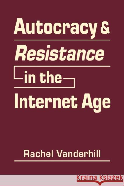 Autocracy & Resistance in the Internet Age Rachel Vanderhill   9781626378995 Lynne Rienner Publishers Inc