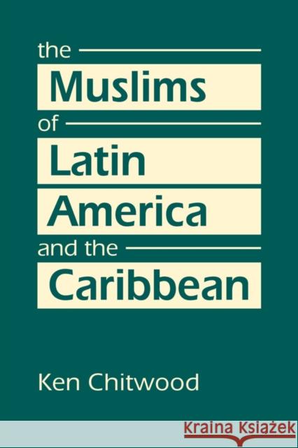 The Muslims of Latin America and the Caribbean Ken Chitwood   9781626379480 Lynne Rienner Publishers Inc
