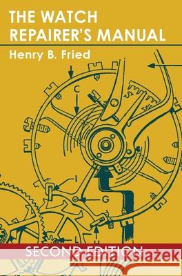 The Watch Repairer's Manual Henry B Fried 9781626549388 Echo Point Books & Media