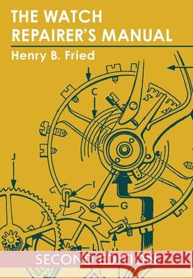 The Watch Repairer's Manual Henry B. Fried 9781626549982 Echo Point Books & Media