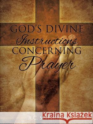 God's Divine Instructions Concerning Prayer A C Simmons 9781626975750 Xulon Press