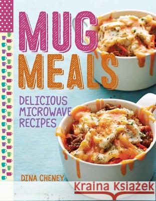 Mug Meals: Delicious Microwave Recipes Dina Cheney 9781627109161 Taunton Press