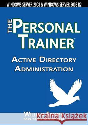 Active Directory Administration: The Personal Trainer for Windows Server 2008 & Windows Server 2008 R2 William Stanek 9781627161619 Stanek & Associates