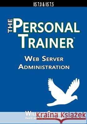 Web Server Administration: The Personal Trainer for IIS 7.0 & IIS 7.5 William Stanek 9781627161633 Stanek & Associates