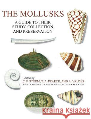 The Mollusks: A Guide to Their Study, Collection, and Preservation C F Sturm, T a Pearce, A Valdes 9781627341677 Universal Publishers