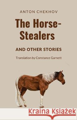 The Horse-Stealers and Other Stories Anton P Chekhov Constance C Garnett  9781628344523 Word Well Books