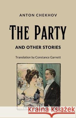 The Party and Other Stories Anton Pavlovich Chekhov Constance C Garnett  9781628344585 Word Well Books