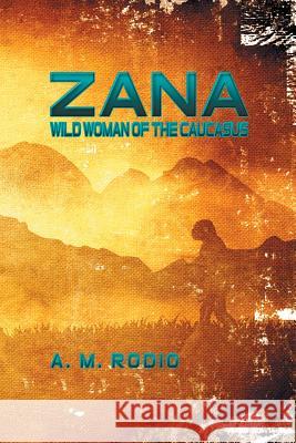 Zana: Wild Woman of the Caucasus A M Rodio   9781628572773 Strategic Book Publishing & Rights Agency, LL