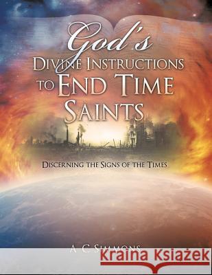 God's Divine Instructions to End Time Saints A C Simmons 9781628718515 Xulon Press