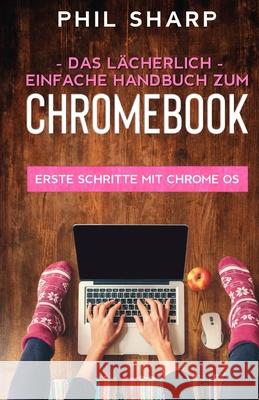 Das lächerlich einfache handbuch zum Chromebook Sharp, Phil 9781629176482 SL Editions