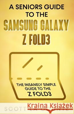 A Senior's Guide to the Samsung Galaxy Z Fold3: An Insanely Easy Guide to the Z Fold3 Scott L 9781629176895 SL Editions