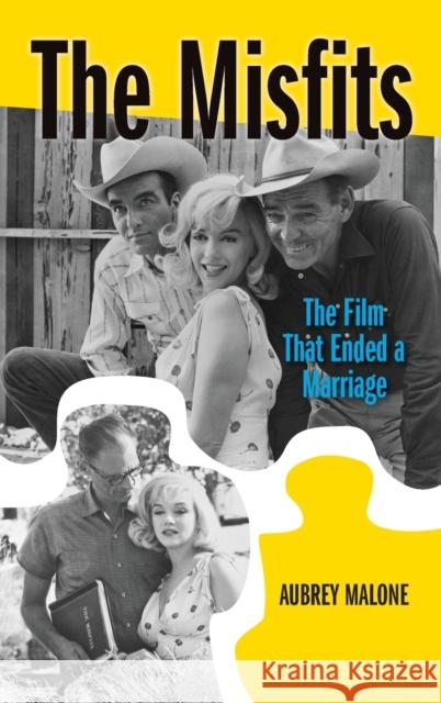 The Misfits (hardback): The Film That Ended a Marriage Malone, Aubrey 9781629339405 BearManor Media