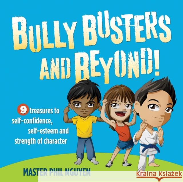 Bully Busters and Beyond: 9 Treasures to Self-Confidence, Self-Esteem, and Strength of Character Master Phil Nguyen 9781630473815 Morgan James Publishing