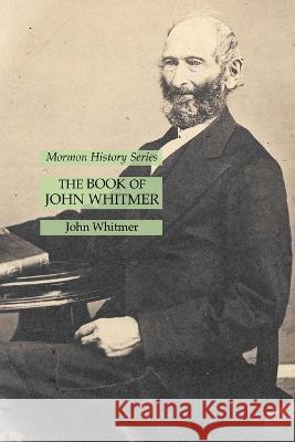 The Book of John Whitmer: Mormon History Series John Whitmer   9781631185540 Lamp of Trismegistus