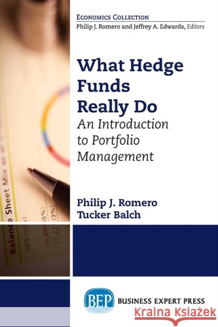 What Hedge Funds Really Do: An Introduction to Portfolio Management Philip J. Romero Tucker Balch 9781631570896 Business Expert Press