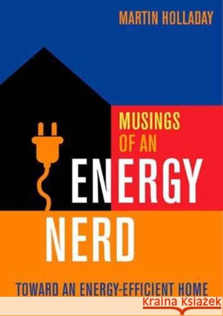 Musings of an Energy Nerd: Toward an Energy-Efficient Home Martin Holladay 9781631862564 Taunton Press