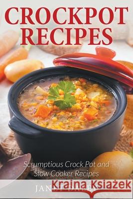 Crockpot Recipes: Scrumptious Crock Pot and Slow Cooker Recipes Daley, Janet 9781631877742 Speedy Publishing Books
