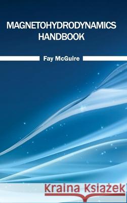 Magnetohydrodynamics Handbook Fay McGuire 9781632383105 NY Research Press