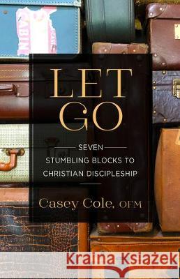 Let Go: Seven Stumbling Blocks to Christian Discipleship Casey Cole 9781632533005 Franciscan Media