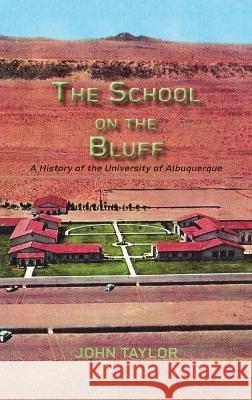 The School on the Bluff: A History of the University of Albuquerque John Taylor 9781632934826 Sunstone Press