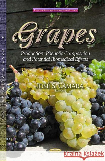 Grapes: Production, Phenolic Composition and Potential Biomedical Effects Jose de Sousa Camara 9781633214026 Nova Science Publishers Inc