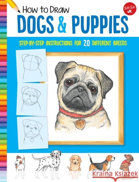 How to Draw Dogs & Puppies: Step-by-step instructions for 20 different breeds Diana Fisher 9781633227460 Walter Foster Jr