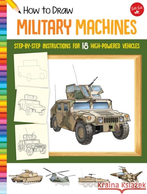 How to Draw Military Machines: Step-by-step instructions for 18 high-powered vehicles  9781633227545 Walter Foster Jr