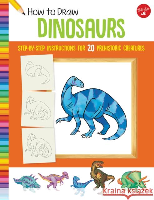 How to Draw Dinosaurs: Step-by-step instructions for 20 prehistoric creatures  9781633227583 Walter Foster Jr