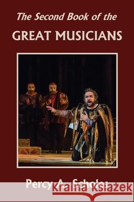 The Second Book of the Great Musicians (Yesterday's Classics) Percy a. Scholes 9781633341296 Yesterday's Classics