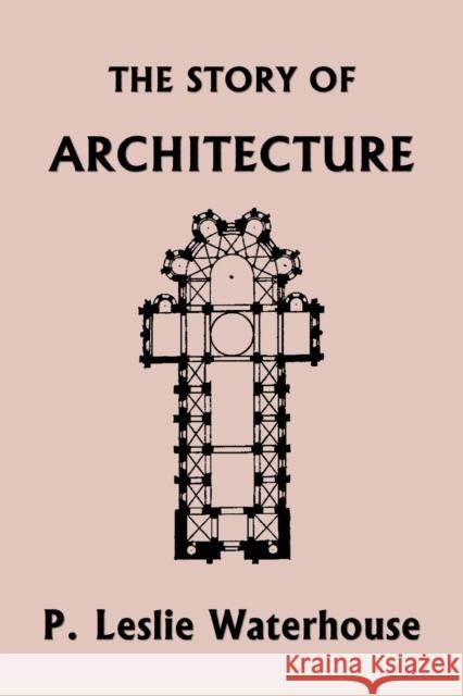The Story of Architecture throughout the Ages (Yesterday's Classics) P Leslie Waterhouse 9781633341678 Yesterday's Classics