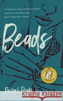 Beads: A Memoir about Falling Apart and Putting Yourself Back Together Again Rachael Brooks 9781633939660 Koehler Books