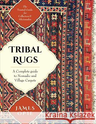 Tribal Rugs: A Complete Guide to Nomadic and Cillage Carpets James Opie 9781635610864 Echo Point Books & Media