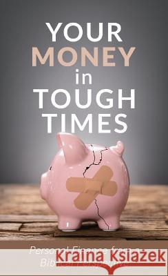 Your Money in Tough Times: Personal Finance from a Biblical Perspective Mahlon L. Hetrick 9781636096889 Barbour Publishing