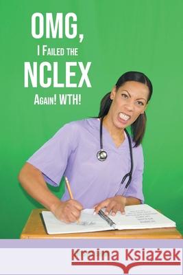 OMG, I Failed the NCLEX Again! WTH! Crystal Sha 9781636303680 Covenant Books