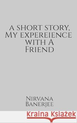 A short story, my experience with a friend Nirvana Banerjee 9781636338330 Notion Press