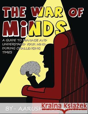 The War of Minds - A Guide to Manage and Understand Your Mind During Challenging Times Aarush Prashanth 9781636407982 White Falcon Publishing