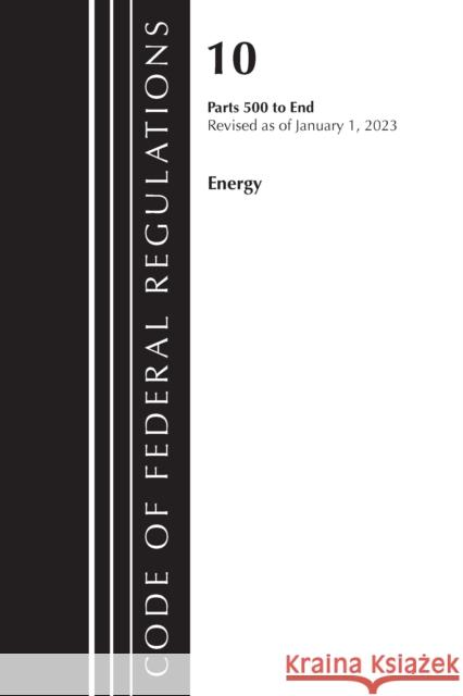 Code of Federal Regulations, Title 10 Energy 500-End, Revised as of January 1, 2023 Office of the Federal Register (U S ) 9781636714707 Rowman & Littlefield