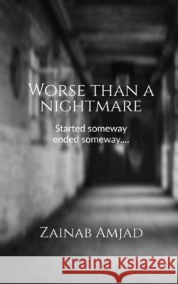 Worse than a nightmare: Started someway ended someway..... Zainab Amjad 9781637142233 Notion Press