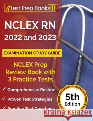 NCLEX RN 2022 and 2023 Examination Study Guide: NCLEX Prep Review Book with 3 Practice Tests [5th Edition] Joshua Rueda 9781637753293 Test Prep Books