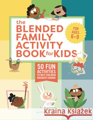 The Blended Family Activity Book for Kids: 50 Fun Activities to Help Children Navigate Change April Eldemire 9781638071952 Rockridge Press