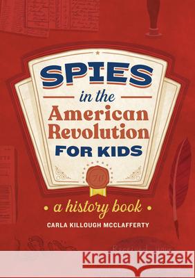 Spies in the American Revolution for Kids: A History Book Carla Killough McClafferty 9781638073260 Rockridge Press
