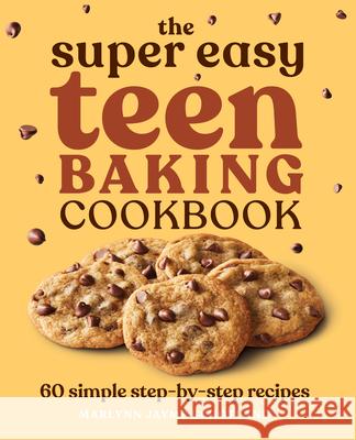 The Super Easy Teen Baking Cookbook: 60 Simple Step-By-Step Recipes Marlynn Jayme Schotland 9781638073307 Rockridge Press