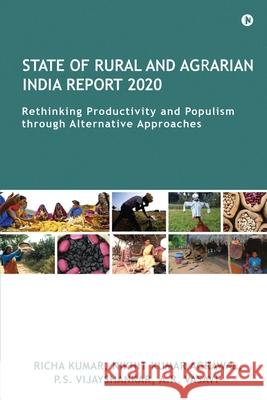 State of Rural and Agrarian India Report 2020: Rethinking Productivity and Populism through Alternative Approaches Nikhit Kumar Agrawal, P S Vijayshankar, A R Vasavi 9781638326489 Notion Press