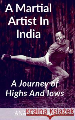 A martial Artist In India: Journey Of Lows And Highs Ananya Shankar 9781638500155 Notion Press
