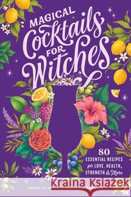 Magical Cocktails for Witches: 80 Essential Recipes for Love, Health, Strength, and More Carolyn Wnuk Caroline Paradis 9781638780380 Rockridge Press