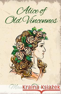 Alice of Old Vincennes Maurice Thompson 9781639230709 Lushena Books