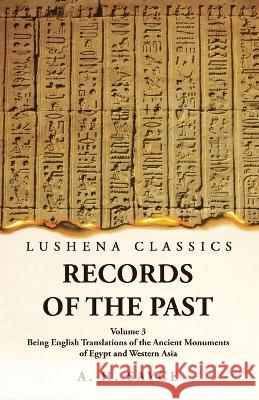 Records of the Past Being English Translations of the Ancient Monuments of Egypt and Western Asia Volume 3 A H Sayce   9781639239139 Lushena Books